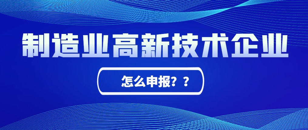 制造業(yè)工廠怎么申報高新技術(shù)企業(yè)？